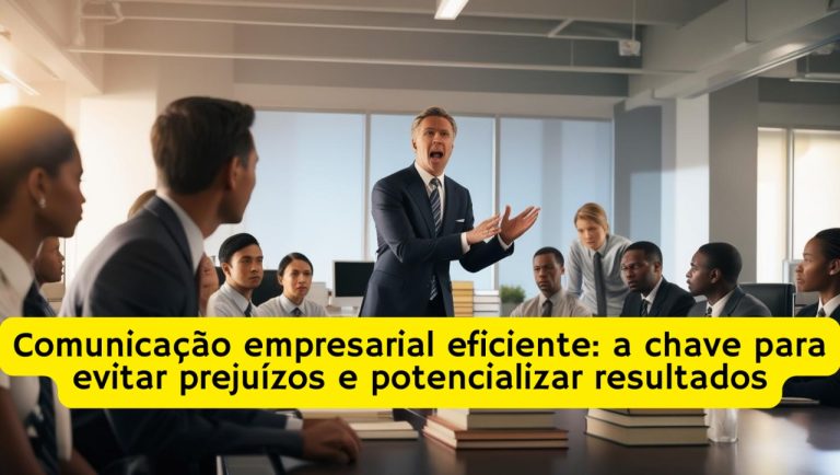 Comunicação empresarial eficiente: a chave para evitar prejuízos e potencializar resultados