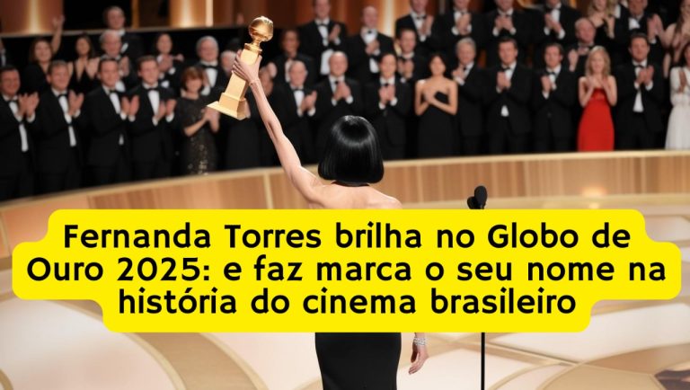 Fernanda Torres brilha no Globo de Ouro 2025: e faz marca o seu nome na história do cinema brasileiro
