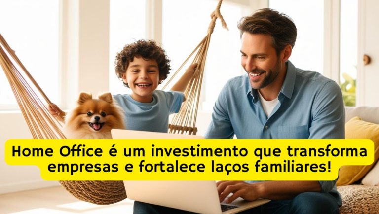Home Office é um investimento que transforma empresas e fortalece laços familiares!